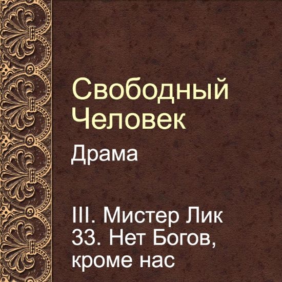 Драма Свободный человек. Глава 33. Нет Богов, кроме нас